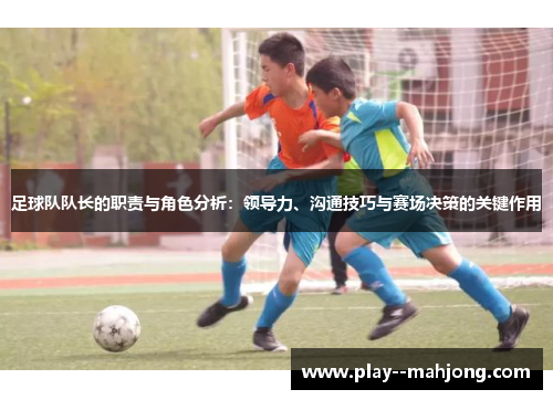 足球队队长的职责与角色分析：领导力、沟通技巧与赛场决策的关键作用