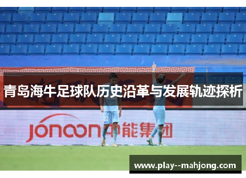 青岛海牛足球队历史沿革与发展轨迹探析