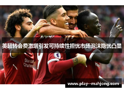 英超转会费激增引发可持续性担忧市场泡沫隐忧凸显