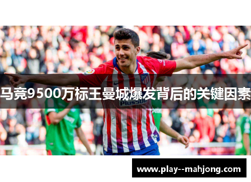 马竞9500万标王曼城爆发背后的关键因素