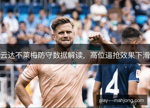 云达不莱梅防守数据解读，高位逼抢效果下滑